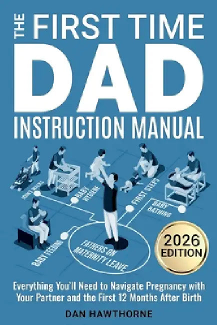 The First Time Dad Instruction Manual by Dan Hawthorne