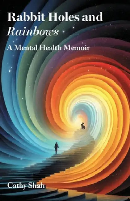 Rabbit Holes and Rainbows: A Mental Health Memoir by Shah, Cathy