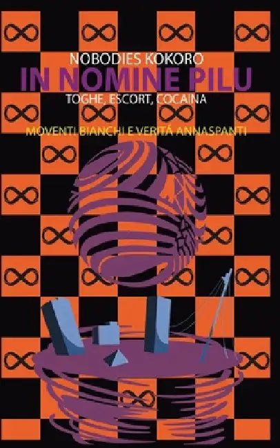 In Nomine Pilu 4: Moventi Bianchi e Veritá Annaspanti: (Toghe, Escort, Cocaina) by Kokoro, Nobodies