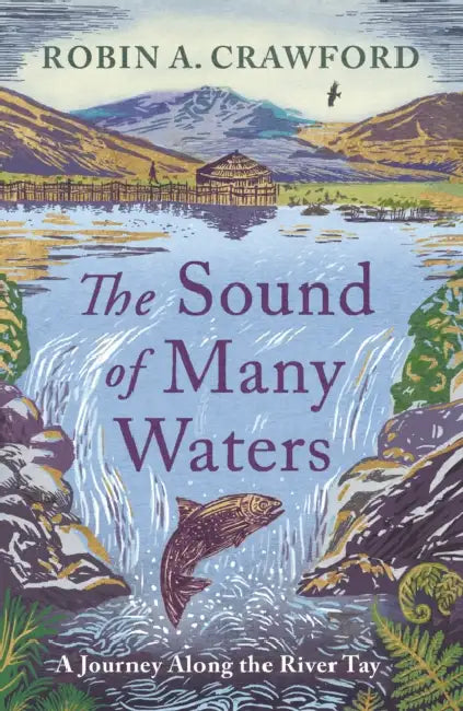 The Sound of Many Waters: A Journey Along the River Tay by Robin A. Crawford