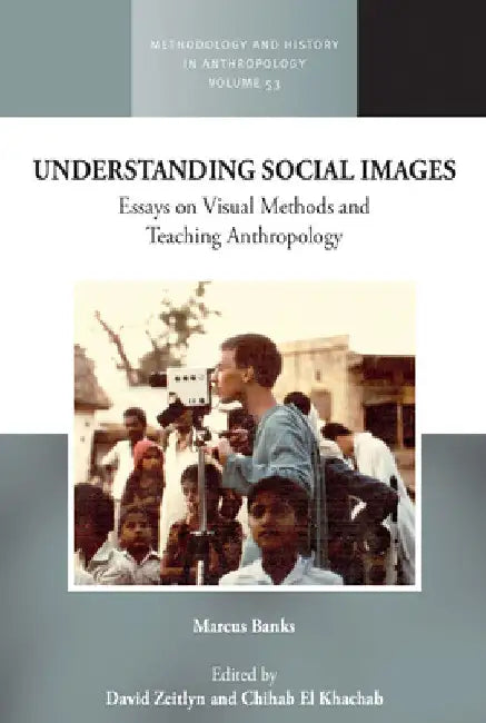 Understanding Social Images: Essays on Visual Methods and Teaching Anthropology by Marcus Banks