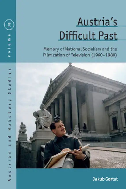 Austria's Difficult Past: Memory of National Socialism and the Filmization of Television (1960-1980) by Jakub Gortat