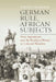German Rule, African Subjects by Jurgen Zimmerer