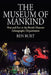 The Museum of Mankind: Man and Boy in the British Museum Ethnography Department by Ben Burt
