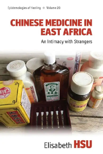 Chinese Medicine in East Africa: An Intimacy with Strangers by Elisabeth Hsu