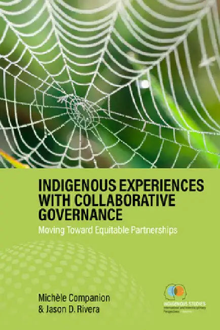 Indigenous Experiences with Collaborative Governance: Moving Toward Equitable Partnerships by Michèle Companion