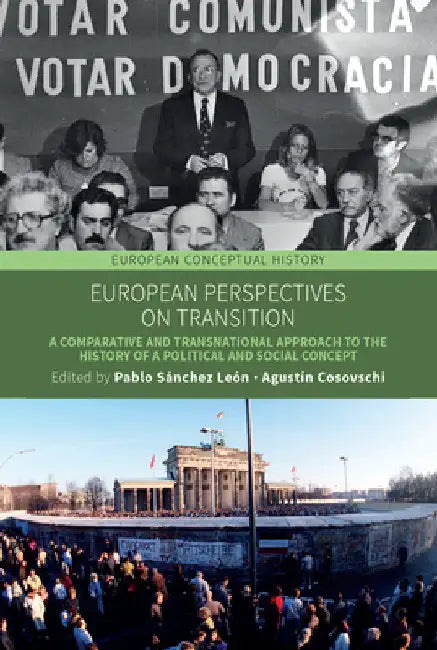 European Perspectives on Transition: A Comparative and Transnational Approach to the History of a Political and Social Concept by Pablo Sánchez León