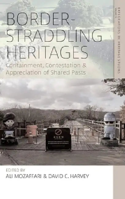 Border Straddling Heritages: Containment, Contestation, and Appreciation of Shared Pasts by Ali Mozaffari