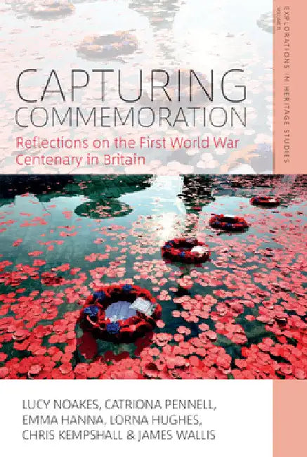 Capturing Commemoration: Reflections on the First World War Centenary in Britain by Lucy Noakes