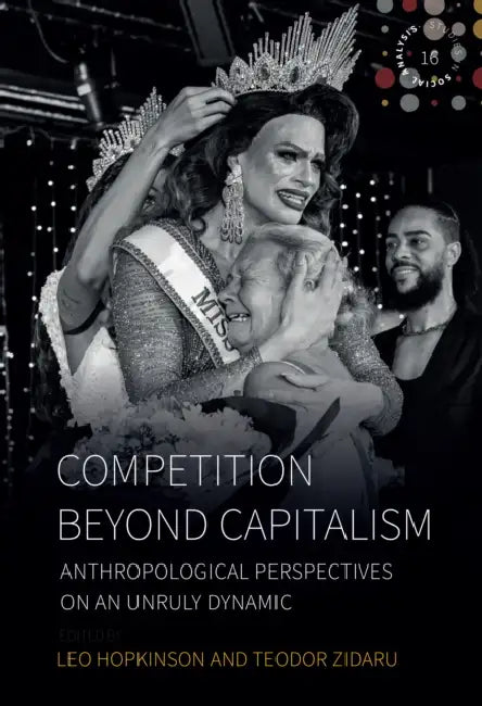 Competition Beyond Capitalism: Anthropological Perspectives on an Unruly Dynamic by Leo Hopkinson, Teodor Zidaru