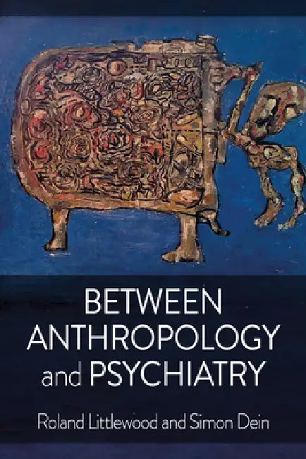 Between Anthropology and Psychiatry by Roland Littlewood, Simon Dein