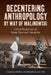 Decentering Anthropology by Way of Malinowski: Critical Perspectives on Power, Place and Colonialism by Chandana Mathur, Dorothy Louise Zinn