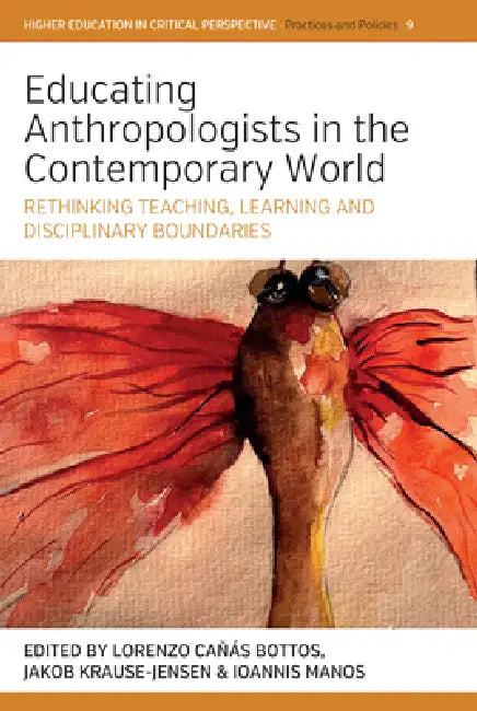 Educating Anthropologists in the Contemporary World: Rethinking Teaching, Learning, and Disciplinary Boundaries by Lorenzo Cañás Bottos, Jakob Krause-Jensen, Ioannis Manos