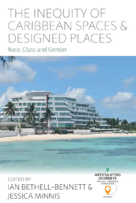 The Inequity of Caribbean Spaces and Designed Places: Race, Class and Gender by Ian Bethell-Bennett, Jessica Minnis