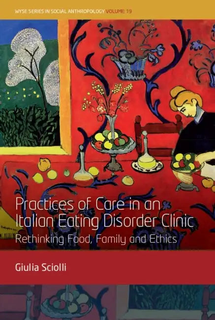 Practices of Care in an Italian Eating Disorder Clinic: Rethinking Food, Family and Ethics by Giulia Sciolli