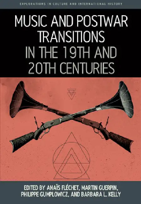 Music and Postwar Transitions in the 19th and 20th Centuries by Anaïs Fléchet, Martin Guerpin, Philippe Gumplowicz
