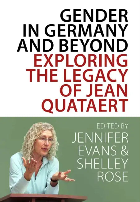 Gender in Germany and Beyond: Exploring the Legacy of Jean Quataert by Jennifer V. Evans, Shelley E. Rose