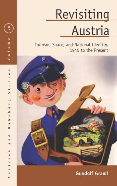 Revisiting Austria: Tourism, Space, and National Identity, 1945 to the Present by Gundolf Graml