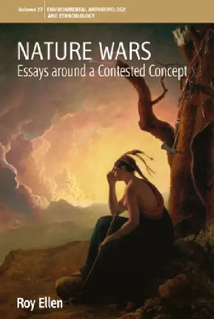 Nature Wars: Essays Around a Contested Concept by Roy Ellen