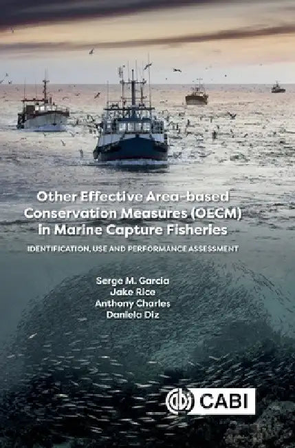 Other Effective Area-Based Conservation Measures (Oecm) in Marine Capture Fisheries: Identification, Use and Performance Assessment by Serge M. Garcia, Jake Rice, Anthony Charles