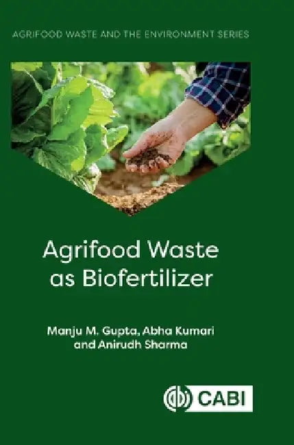 Agrifood Waste as Biofertilizer by Manju M. Gupta, Abha Kumari, Anirudh Sharma