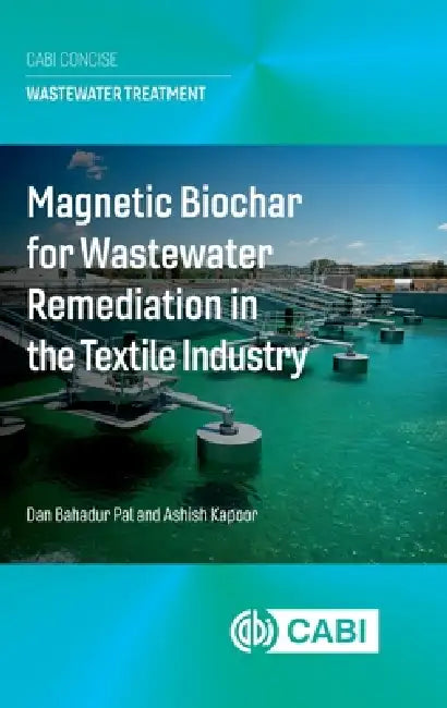 Magnetic Biochar for Wastewater Remediation in the Textile Industry by Dan Bahadur Pal, Ashish Kapoor
