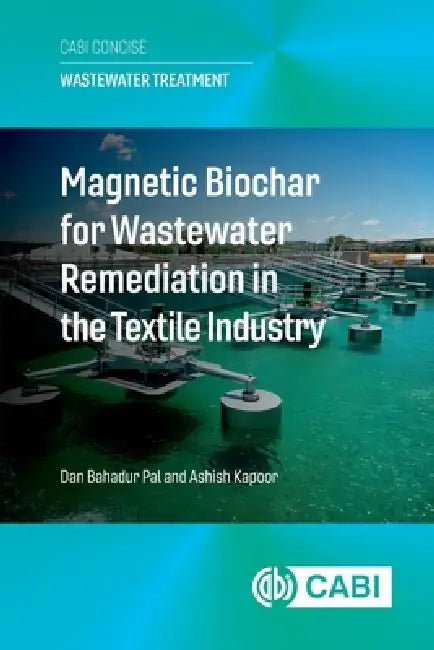 Magnetic Biochar for Wastewater Remediation in the Textile Industry by Dan Bahadur Pal, Ashish Kapoor