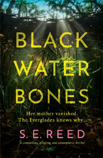 Black Water Bones: A Compelling, Gripping, and Atmospheric Thriller by S. E. Reed