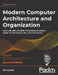 Modern Computer Architecture and Organization - Second Edition: Learn x86, ARM, and RISC-V architectures and the design of smartphones, PCs, and cloud by Jim Ledin