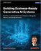 Building Business-Ready Generative AI Systems: Build Human-Centered AI Systems with Context Engineering, Agents, Memory, and LLMs for Enterprise by Rothman, Denis