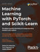 Machine Learning with PyTorch and Scikit-Learn: Develop machine learning and deep learning models with Python by Sebastian Raschka