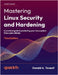 Mastering Linux Security and Hardening - Third Edition: A practical guide to protecting your Linux system from cyber attacks by Tevault, Donald a.