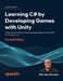 Learning C# by Developing Games with Unity - Seventh Edition: Get to grips with coding in C# and build simple 3D games in Unity 2023 from the ground u by Harrison Ferrone