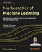 Mathematics of Machine Learning: Master linear algebra, calculus, and probability for machine learning by Tivadar Danka, Santiago Valdarrama