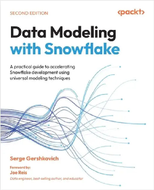Data Modeling with Snowflake - Second Edition: A practical guide to accelerating Snowflake development using universal modeling techniques by Gershkovich, Serge