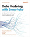 Data Modeling with Snowflake - Second Edition: A practical guide to accelerating Snowflake development using universal modeling techniques by Gershkovich, Serge