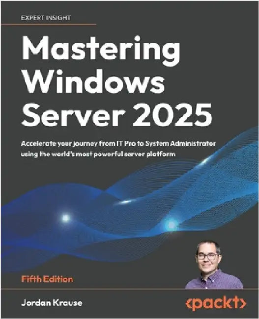 Mastering Windows Server 2025 - Fifth Edition: Accelerate your journey from IT Pro to System Administrator using the world's most powerful server plat by Krause, Jordan