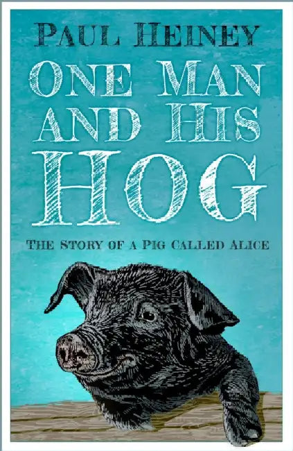 One Man and His Hog: The Story of a Pig Called Alice by Paul Heiney