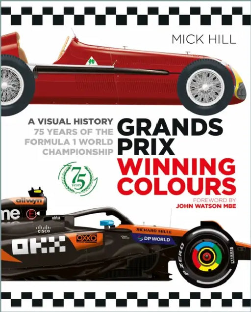 Grands Prix Winning Colours: A Visual History - 75 Years of the Formula 1 World Championship by Mick Hill, John Watson