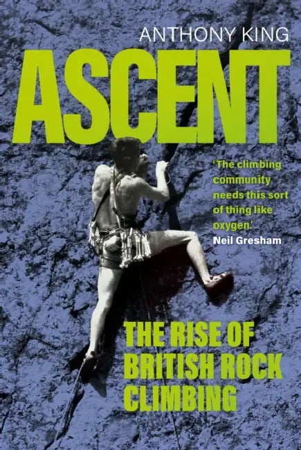 Ascent: The Rise of British Rock Climbing by Anthony King