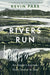 Rivers Run: An Angler's Journey From Source to Sea by Kevin Parr
