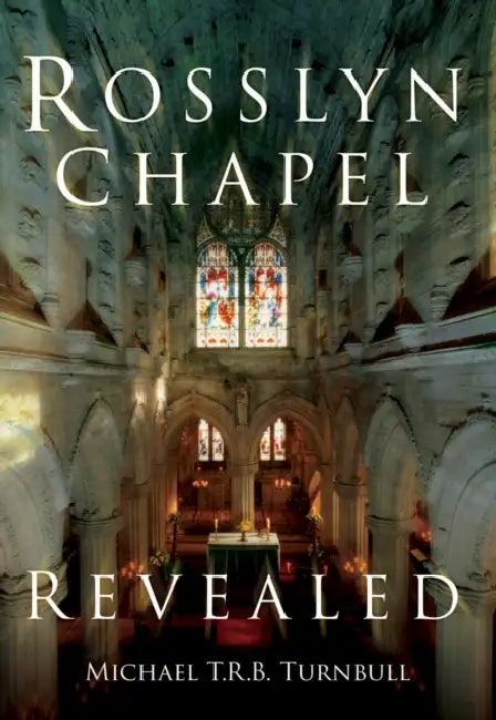 Rosslyn Chapel Revealed by Michael T. R. B. Turnbull