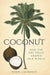 Coconut: How the Shy Fruit Shaped Our World by Robin Laurance