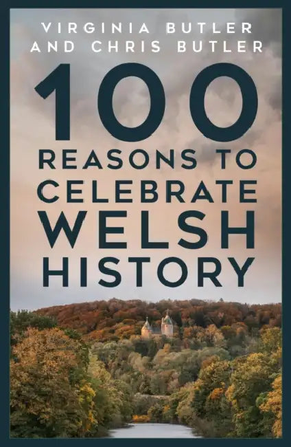 100 Reasons to Celebrate Welsh History by Virginia Butler