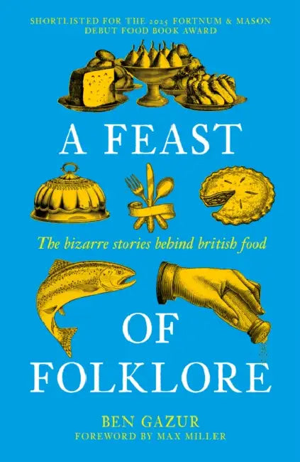 A Feast of Folklore: The Bizarre Stories Behind British Food by Ben Gazur