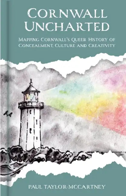 Cornwall Uncharted: Mapping Cornwall's Queer History of Concealment, Culture and Creativity by Paul Taylor-McCartney