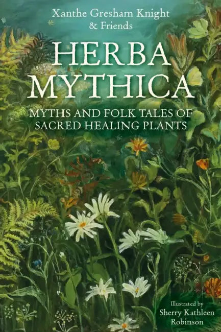 Herba Mythica: Myths and Folk Tales of Sacred Healing Plants by Xanthe Gresham-Knight