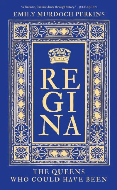 Regina: The Queens Who Could Have Been by Emily Murdoch Perkins