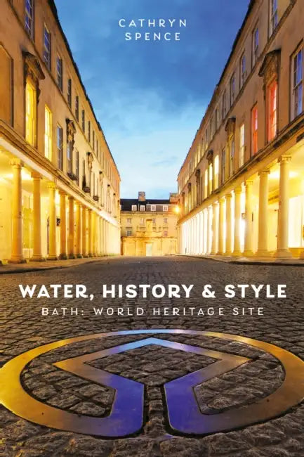 Water, History and Style: Bath World Heritage Site by Dr Cathryn Spence