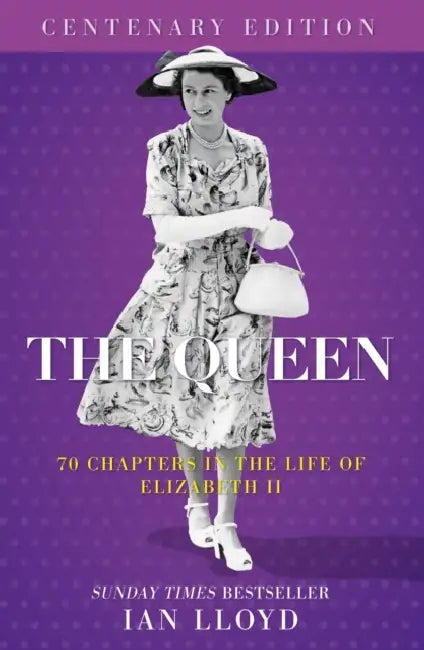 The Queen: 70 Chapters in the Life of Elizabeth II, Centenary Edition by Ian Lloyd